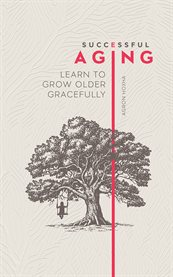 Successful Aging : Learn to Grow Older Gracefully cover image