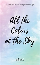 All the Colors of the Sky : A collection on the mixtape of love & life cover image