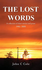 The Lost Words : A collection of short stories and prose 1995 - 2020 cover image