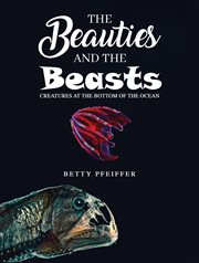 The Beauties and the Beasts : Creatures At the Bottom of the Ocean cover image