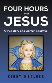 Four Hours With Jesus : A True Story of a Woman's Survival cover image