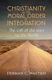 Christianity as the Moral Order of Integration : The Gift of the Jews to the World cover image