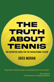 The Truth About Tennis : The Definitive Guide for the Recreational Player cover image
