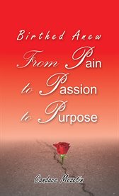 Birthed Anew : From Pain to Passion to Purpose cover image