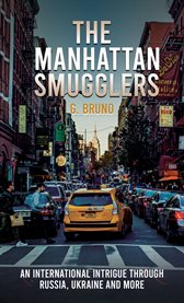 The Manhattan Smugglers : An International Intrigue Through Russia, Ukraine and More cover image