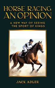 Horse Racing : An Opinion. A New Way of Seeing the Sport of Kings cover image