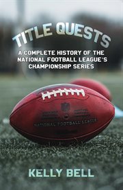 Title Quests : A Complete History of the National Football League's Championship Series cover image