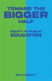 Toward the Bigger Half : Equity in Public Education cover image