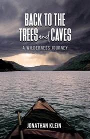 Back to the Trees and Caves : A Wilderness Journey cover image