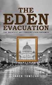 The Eden Evacuation : The Greatest Art Forgery Ever Dreamed cover image