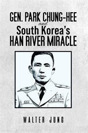 Gen. Park Chung-Hee and South Korea's Han River Miracle cover image