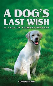 A Dog's Last Wish : A Tale of Companionship cover image
