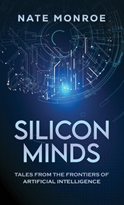 Silicon Minds : Tales from the Frontiers of Artificial Intelligence cover image