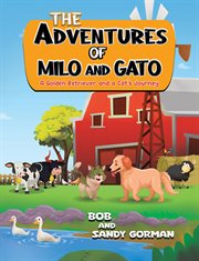 The Adventures of Milo and Gato : A Golden Retriever And A Cat’s Journey cover image