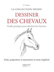 Dessiner des Chevaux. Guide pratique pour dessiner les chevaux : Grâce, proportions et mouvement en toute simplicité cover image