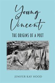Young Vincent : The Origins Of A Poet cover image
