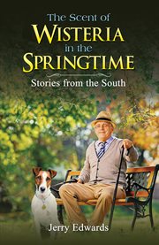The Scent of Wisteria in the Springtime : Stories From The South cover image