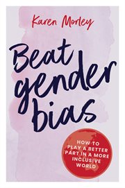 Beat Gender Bias : How to Play a Better Part in a More Inclusive World cover image