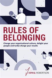 Rules of belonging : change your organisational culture, delight your people and turbo-charge your results cover image
