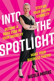 Into the Spotlight : Step up your online visibility, become a rock star in your industry and make your business thrive cover image