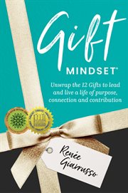 Gift Mindset : Unwrap the 12 Gifts to lead and live a life of purpose, connection and contribution cover image