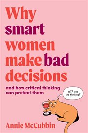 Why Smart Women Make Bad Decisions : and how critical thinking can protect them cover image