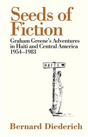 Seeds of fiction: Graham Greene's adventures in Haiti and Central America, 1954-1983 cover image