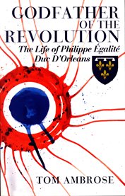 Godfather of the revolution: the life of Philippe Égalité, Duc d'Orléans cover image