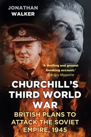 Churchill's Third World War : British Plans to Attack the Soviet Empire 1945 cover image