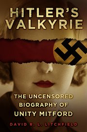 Hitler's valkyrie : the uncensored biography of Unity Mitford cover image