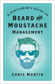 A gentleman's guide to beard and moustache management cover image