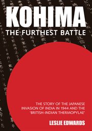 Kohima: The Furthest Battle : The Story of the Japanese Invasion of India in 1944 and the 'british-indian Thermopylae' cover image