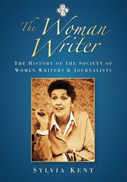 The Woman Writer : the History of the Society of Women Writers and Journalists cover image