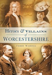 Heroes and Villains of Worcestershire cover image