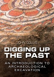 Digging up the past : an introduction to archaeological excavation cover image