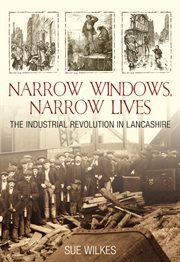Narrow Windows, Narrow Lives : the Industrial Revolution in Lancashire cover image