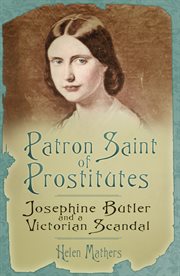 Patron saint of prostitutes : Josephine Butler and a Victorian scandal cover image