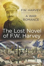 The lost novel of F.W. Harvey : a war romance cover image