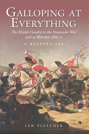 Galloping at Everything : the British Cavalry in the Peninsular War and at Waterloo 1808-15 cover image