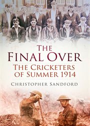 The Final Over : The Cricketers of Summer 1914 cover image