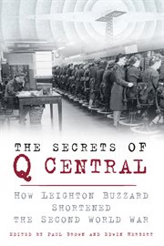 The Secrets of Q Central : How Leighton Buzzard Shortened the Second World War cover image