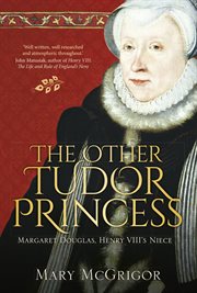The other Tudor Princess : Margaret Douglas, Henry VIII's niece cover image