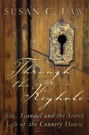 Through the keyhole : sex, scandal and the secret life of the country house cover image