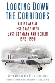 Looking down the corridors : Allied aerial espionage over East Germany and Berlin 1945-1990 cover image