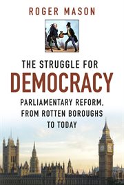 The Struggle for Democracy : Parliamentary Reform, from the Rotten Boroughs to Today cover image