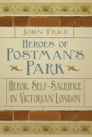 Heroes of Postman's Park : Heroic Self-sacrifice in Victorian London cover image