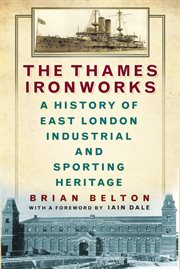 The thames ironworks. A History of East London Industrial and Sporting Heritage cover image
