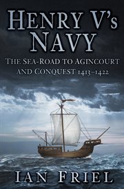 Henry V's navy : the sea-road to Agincourt and conquest 1413-1422 cover image