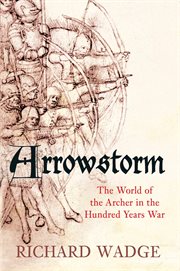 Arrowstorm : the world of the archer in the Hundred Years War cover image
