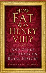 How fat was Henry VIII? : and other questions on royal history cover image